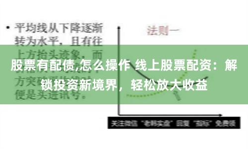 股票有配债,怎么操作 线上股票配资：解锁投资新境界，轻松放大收益