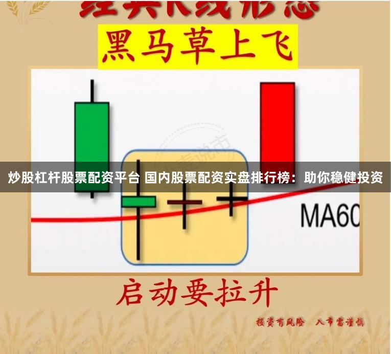 炒股杠杆股票配资平台 国内股票配资实盘排行榜：助你稳健投资