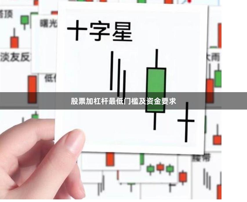 股票加杠杆最低门槛及资金要求