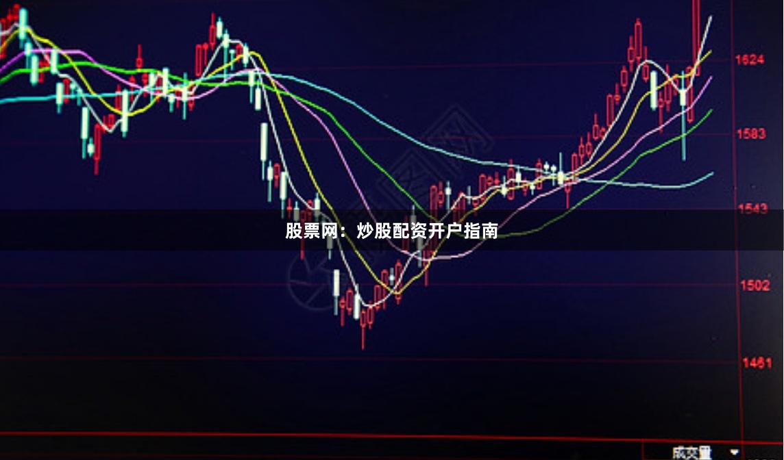 股票网：炒股配资开户指南